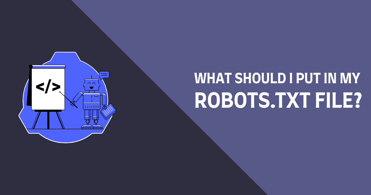 What Should I Put in My Robots.txt File?