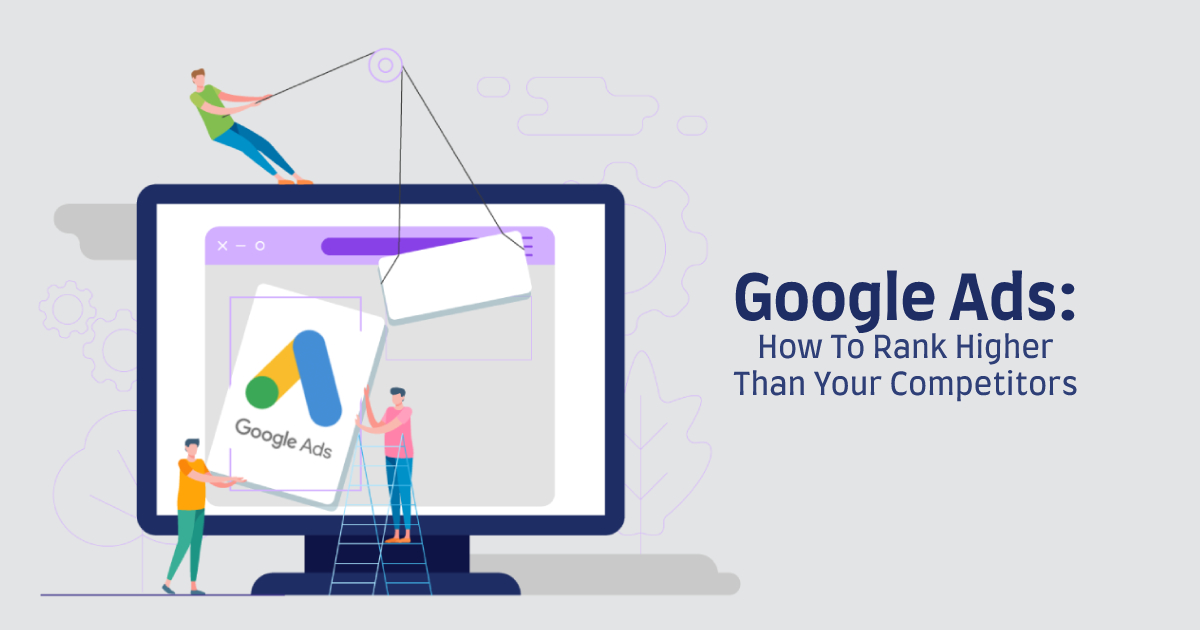 Google Ads: How To Rank Higher Than Your Competitors