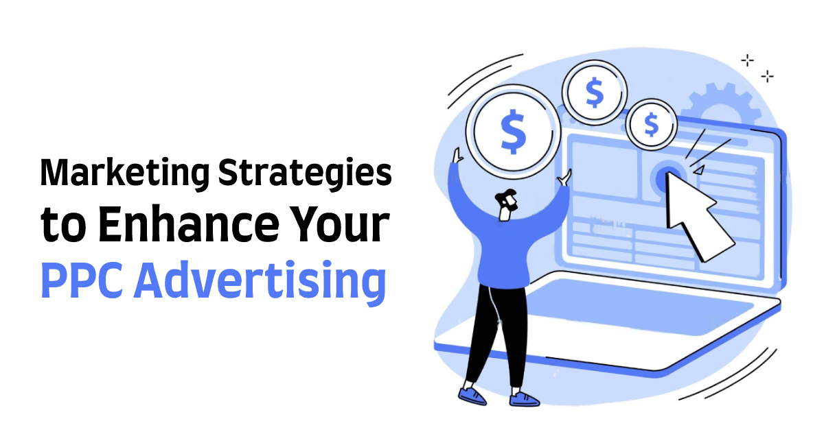 7 Marketing Strategies to Enhance Your PPC Advertising
