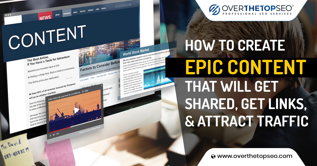 How to Create Epic Content That Will Get Shared, Get Links, & Attract Traffic