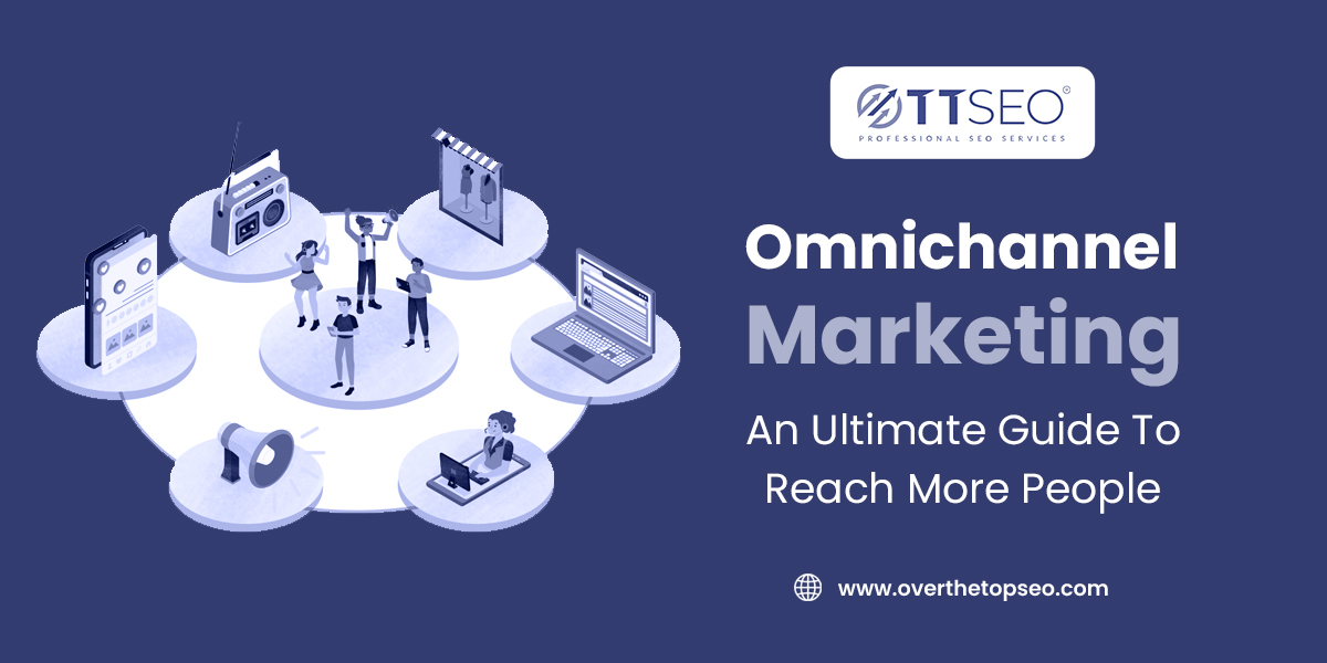 Omnichannel Marketing: An Ultimate Guide To Reach More People 2023