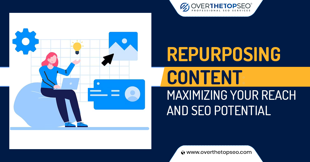 Repurposing Content: Maximizing Your Reach and SEO Potential