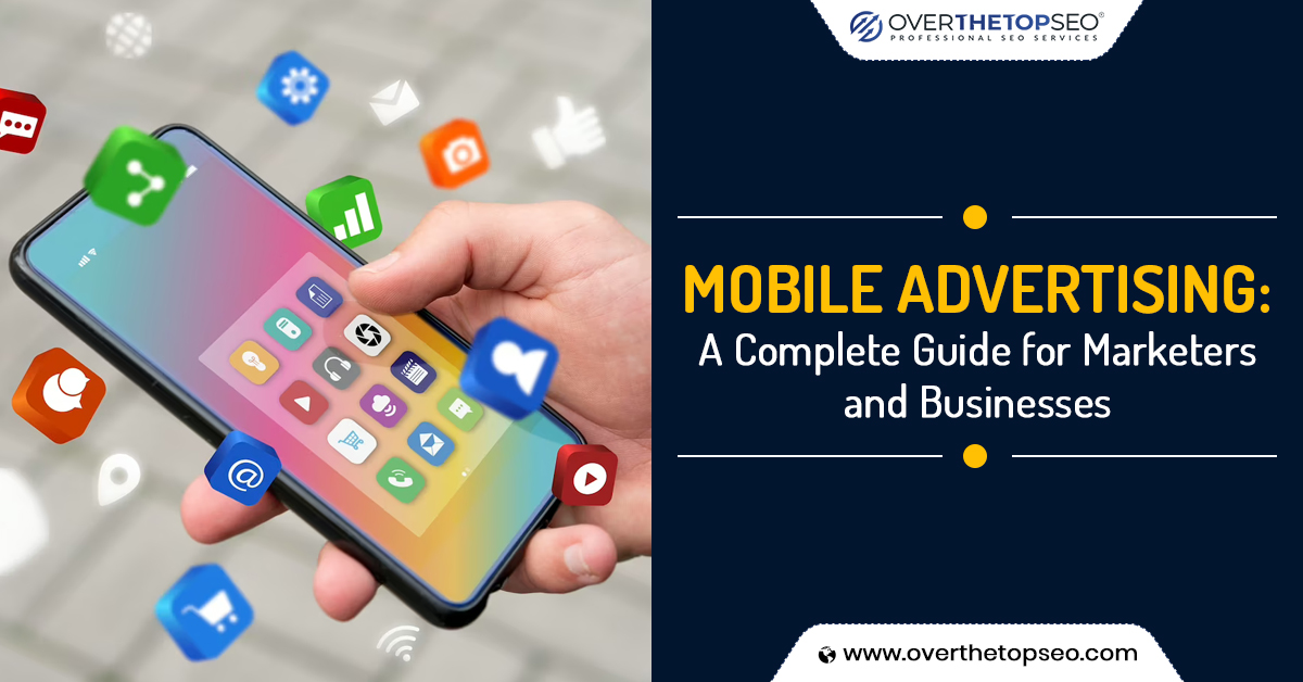 Mobile Advertising: A Complete Guide for Marketers and Businesses