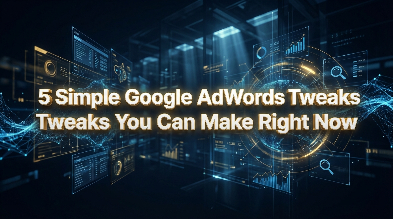 5 Simple Google AdWords Tweaks You Can Make Right Now 5 Simple Google AdWords Tweaks You Can Make Right Now