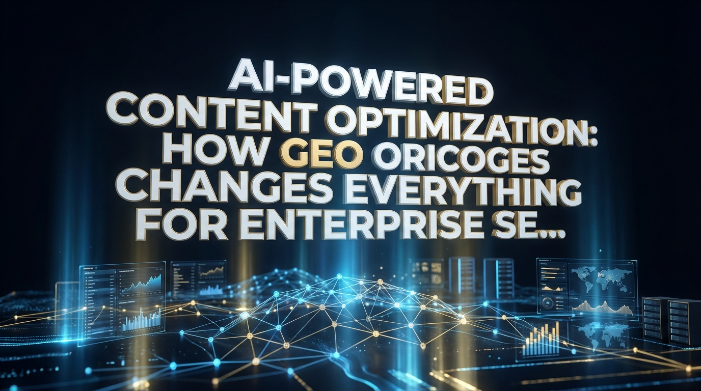 AI-Powered Content Optimization: How GEO Changes Everything for Enterprise SEO in 2026 AI-Powered Content Optimization: How GEO Changes Everything for Enterprise SEO in 2026