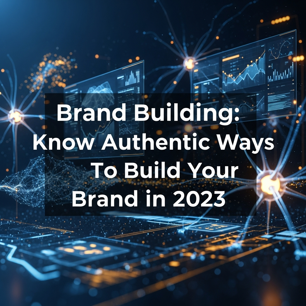 Brand Building: Know Authentic Ways To Build Your Brand in 2023 Brand Building: Know Authentic Ways To Build Your Brand in 2023