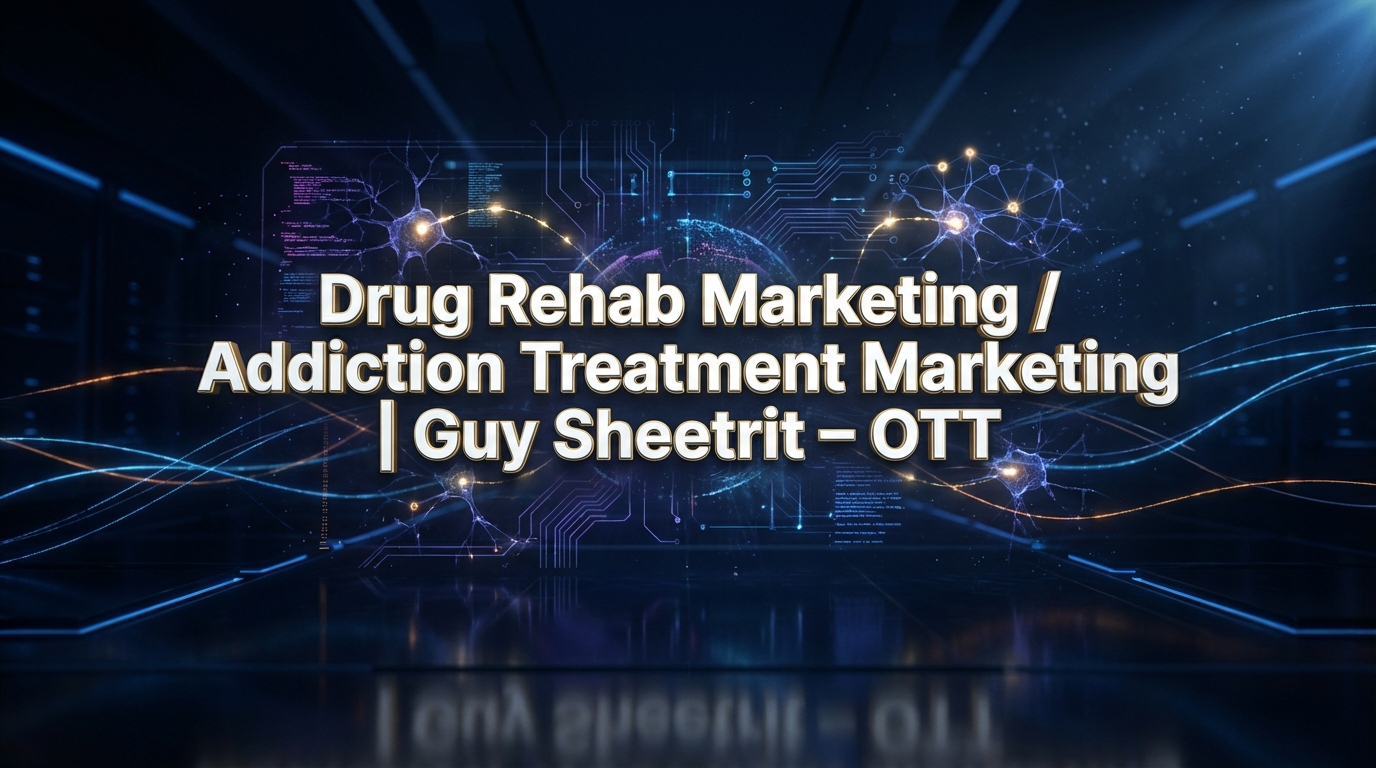Drug Rehab Marketing / Addiction Treatment Marketing | Guy Sheetrit – OTT Drug Rehab Marketing / Addiction Treatment Marketing | Guy Sheetrit – OTT