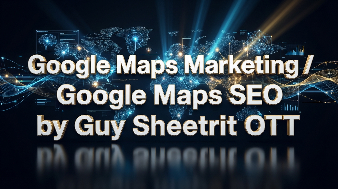 Google Maps Marketing / Google Maps SEO by Guy Sheetrit OTT Google Maps Marketing / Google Maps SEO by Guy Sheetrit OTT