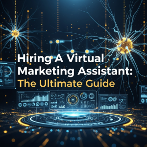 Hiring A Virtual Marketing Assistant: The Ultimate Guide
