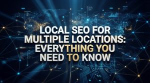 Local SEO for Multiple Locations: Everything You Need to Know