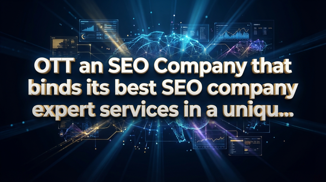 OTT an SEO Company that binds its best SEO company expert services in a unique SEO partnership model OTT an SEO Company that binds its best SEO company expert services in a unique SEO partnership model