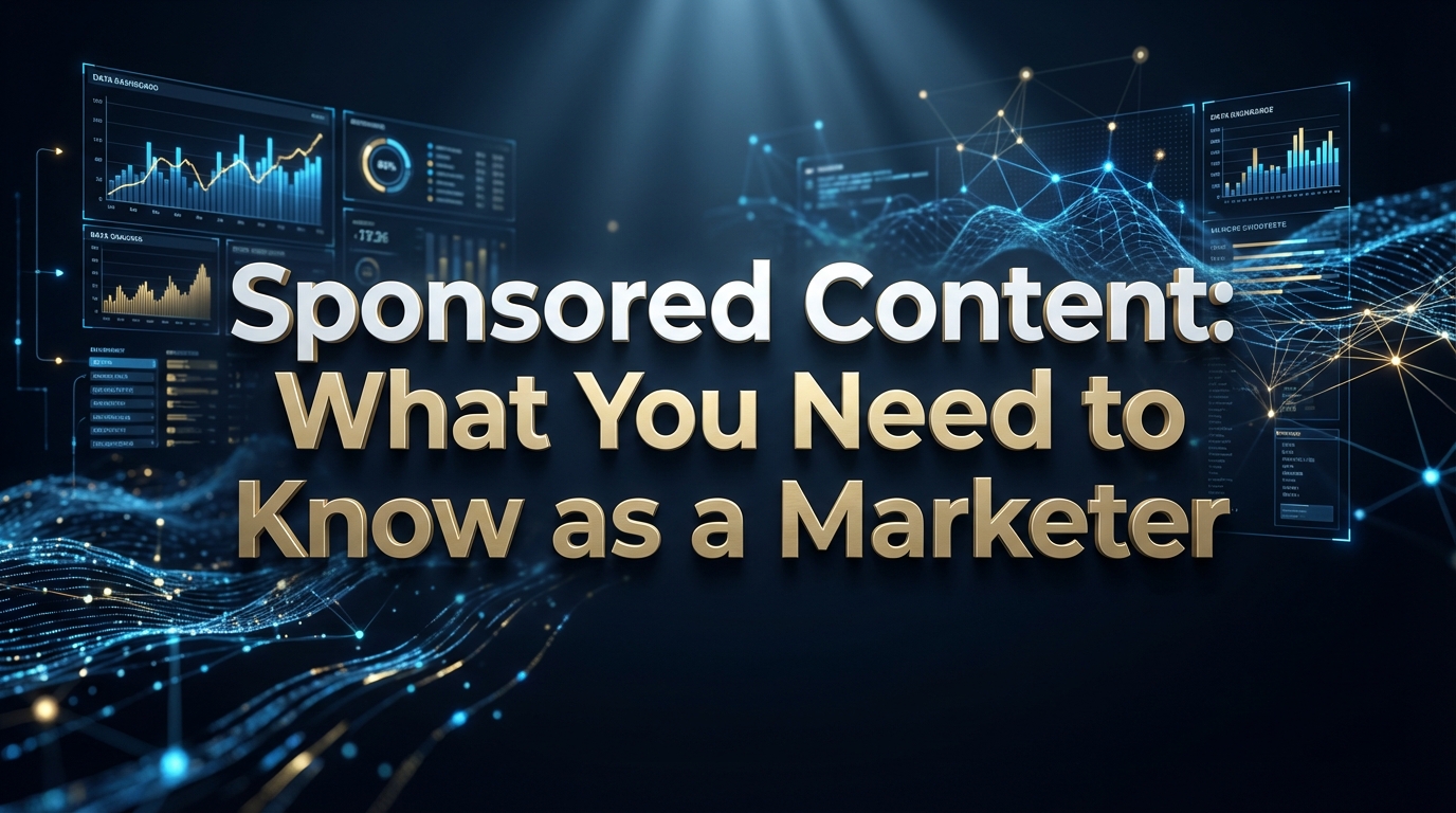 Sponsored Content: What You Need to Know as a Marketer Sponsored Content: What You Need to Know as a Marketer