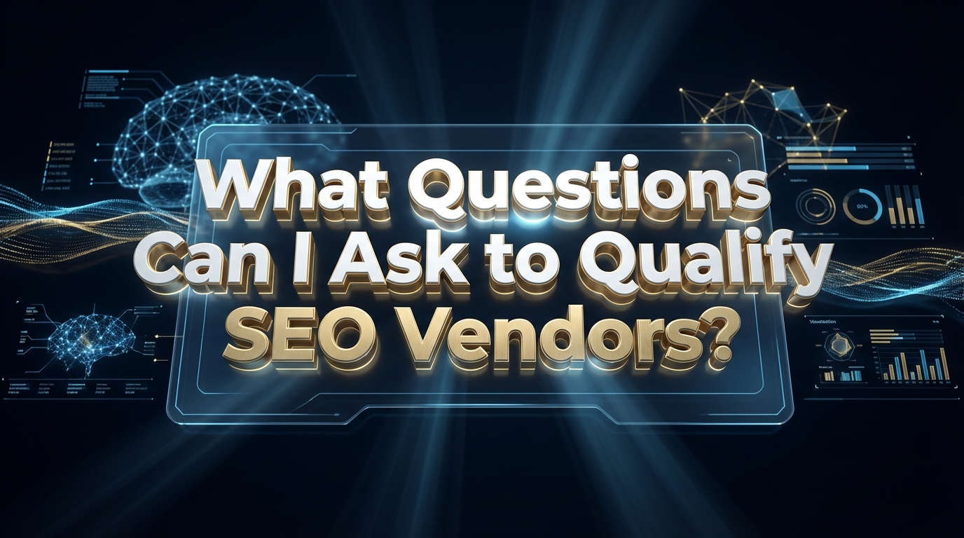 What Questions Can I Ask to Qualify SEO Vendors? What Questions Can I Ask to Qualify SEO Vendors?